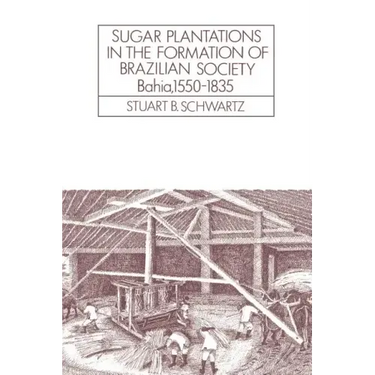 Sugar Plantations in the Formation of Brazilian Society: Bahia, 1550 1835