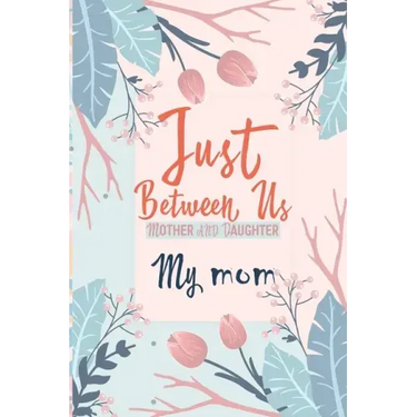 Just Between Us My Mom: An Activity Journal for Teen Girls and Moms, Diary for Tween Girls Just Between Us: Mother & Daughter Journal With 129