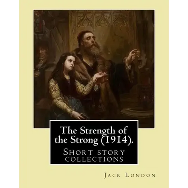 The Strength of the Strong (1914). By: Jack London: (Short story collections), Includes: - The Strength of the Strong - South of the Slot - The Unpara