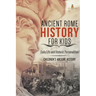 Ancient Rome History for Kids: Daily Life and Historic Personalities Children's Ancient History