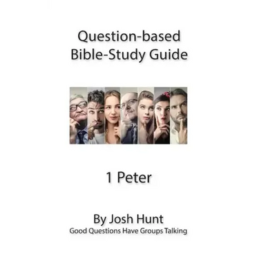 Question-based Bible Study Guide -- 1 Peter: Good Questions Have Groups Talking
