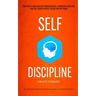 Self Discipline: Stop Being A Child And Beat Procrastination, Distraction Habits And Have Self-driven Positive Attitude And Willpower (