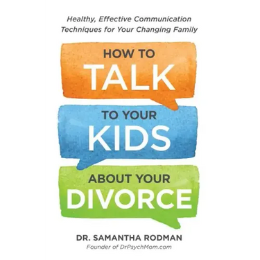 How to Talk to Your Kids about Your Divorce: Healthy, Effective Communication Techniques for Your Changing Family