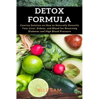 Detox Formula: Concise Solution on How to Naturally Detoxify Your Liver, Kidney, and Blood for Reversing Diabetes and High Blood Pressure