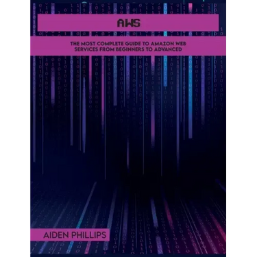 Aws: The Most Complete Guide to Amazon Web Services from Beginners to Advanced