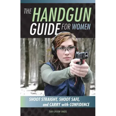 The Handgun Guide for Women: Shoot Straight, Shoot Safe, and Carry with Confidence