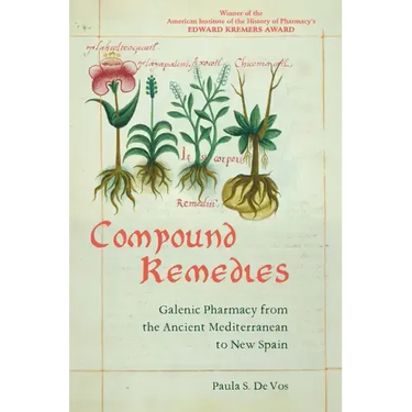 Compound Remedies: Galenic Pharmacy from the Ancient Mediterranean to New Spain