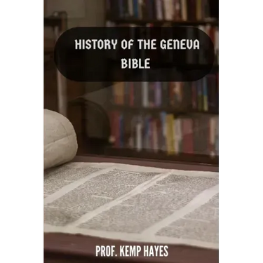 The history of the Geneva Bible: A detailed history of the Geneva Bible