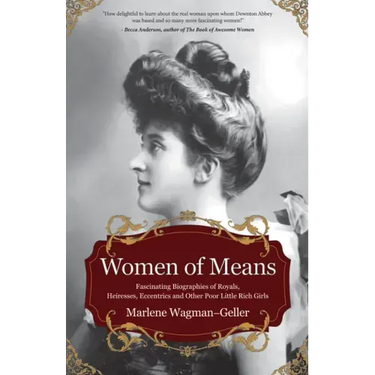 Women of Means: The Fascinating Biographies of Royals, Heiresses, Eccentrics and Other Poor Little Rich Girls (Stories of the Rich & Famous, Famous Wo