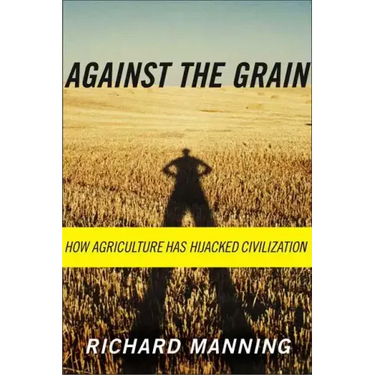 Against the Grain: How Agriculture Has Hijacked Civilization