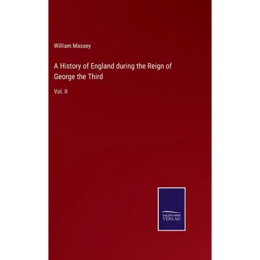 A History of England during the Reign of George the Third: Vol. II