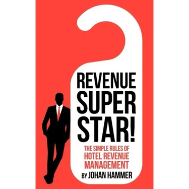 Revenue Superstar!: The Simple Rules of Hotel Revenue Management