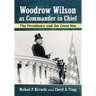 Woodrow Wilson as Commander in Chief: The Presidency and the Great War
