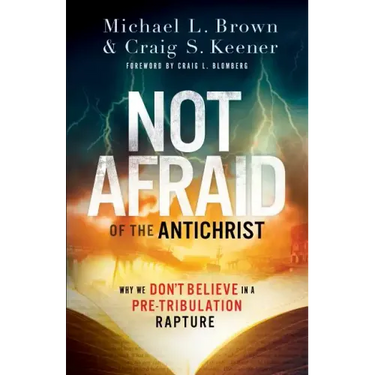 Not Afraid of the Antichrist: Why We Don't Believe in a Pre-Tribulation Rapture