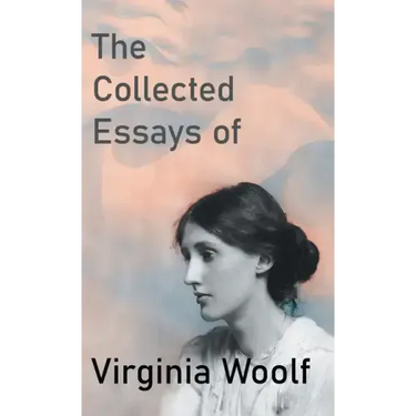 The Collected Essays of Virginia Woolf