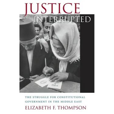 Justice Interrupted: The Struggle for Constitutional Government in the Middle East