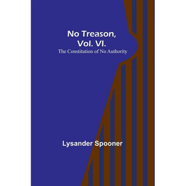 No Treason, Vol. VI.: The Constitution of No Authority