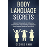 Body Language Secrets: A Guide to Mastering the Art of Nonverbal Communication using Psychological Techniques, Body Language Signals and Social Skills