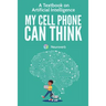 My Cell Phone Can Think: A Textbook on Artificial Intelligence