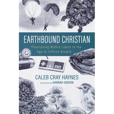Earthbound Christian: Flourishing Within Limits in the Age of Infinite Growth