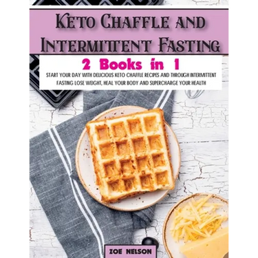 Keto Chaffle and Intermittent Fasting: Start Your day With Delicious Keto Chaffle Recipes and Through Intermittent Fasting Lose Weight, Heal Your Body