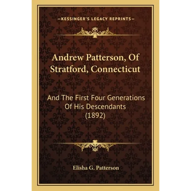 Andrew Patterson, Of Stratford, Connecticut: And The First Four Generations Of His Descendants (1892)