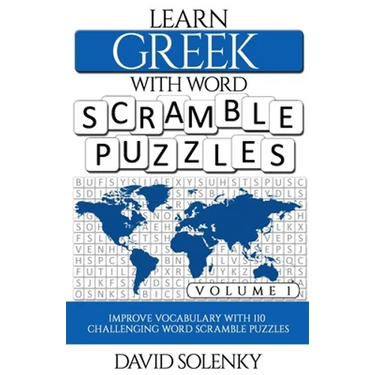 Learn Greek with Word Scramble Puzzles Volume 1: Learn Greek Language Vocabulary with 110 Challenging Bilingual Word Scramble Puzzles