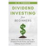 Dividend Investing for Beginners: Build your Dividend Strategy, Buy Dividend Stocks Easily, and Achieve Lifelong Passive Income