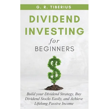 Dividend Investing for Beginners: Build your Dividend Strategy, Buy Dividend Stocks Easily, and Achieve Lifelong Passive Income