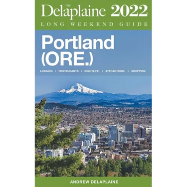 Portland (Ore.) - The Delaplaine 2022 Long Weekend Guide