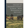 History of Madison County, Illinois ... With Biographical Sketches ..