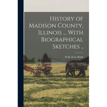 History of Madison County, Illinois ... With Biographical Sketches ..