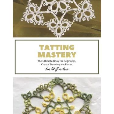 Tatting Mastery: The Ultimate Book for Beginners, Create Stunning Necklaces