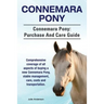 Connemara Pony. Connemara Pony: purchase and care guide. Comprehensive coverage of all aspects of buying a new Connemara Pony, stable management, care