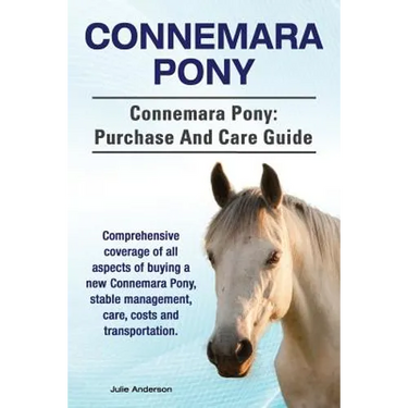 Connemara Pony. Connemara Pony: purchase and care guide. Comprehensive coverage of all aspects of buying a new Connemara Pony, stable management, care