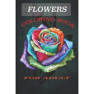 Flowers Coloring Book: Coloring Book fo Adult Featuring Beautiful Flowers and Floral Designs for Stress Relief and Relaxation