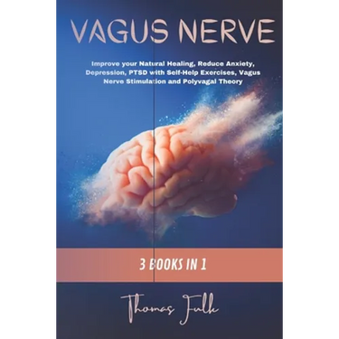 Vagus Nerve: 3 Books in 1: Improve your Natural Healing, Reduce Anxiety, Depression, PTSD with Self-Help Exercises, Vagus Nerve Sti