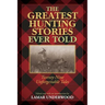 The Greatest Hunting Stories Ever Told: Twenty-Nine Unforgettable Tales