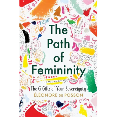 The Path of Femininity; The 6 Gifts of Your Sovereignty
