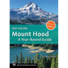 Day Hiking Mount Hood: A Year-Round Guide (Day Hiking Series)