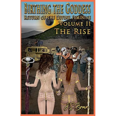 Birthing the Goddess, Return of the Divine Feminine, Volume II "The Rise"