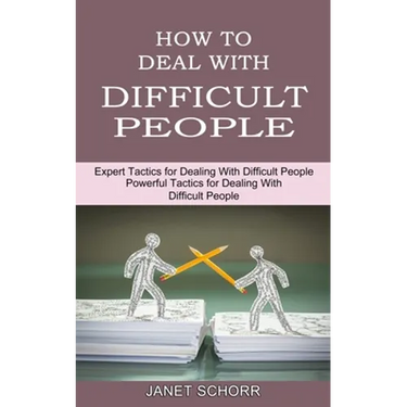 How to Deal With Difficult People: Powerful Tactics for Dealing With Difficult People (Expert Tactics for Dealing With Difficult People)