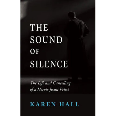 The Sound of Silence: The Life and Canceling of a Heroic Jesuit Priest