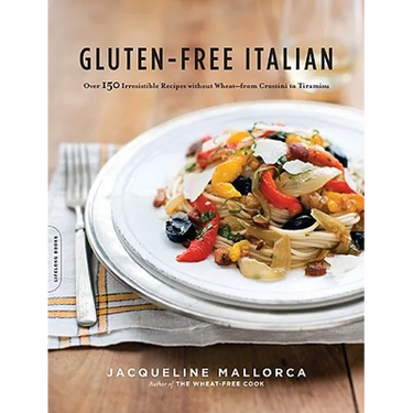 Gluten-Free Italian: Over 150 Irresistible Recipes Without Wheat -- From Crostini to Tiramisu
