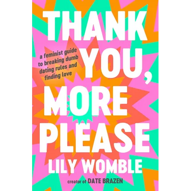 Thank You, More Please: A Feminist Guide to Breaking Dumb Dating Rules and Finding Love