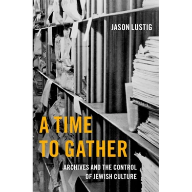 A Time to Gather: Archives and the Control of Jewish Culture