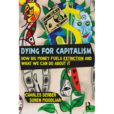 Dying for Capitalism: How Big Money Fuels Extinction and What We Can Do About It