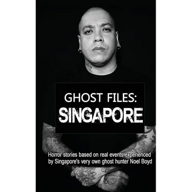 Ghost Files: SINGAPORE by Noel Boyd: Horror stories based on real events experienced by Singapore's very own ghost hunter Noel Boyd