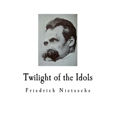 Twilight of the Idols: Friedrich Nietzsche