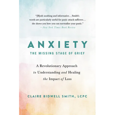 Anxiety: The Missing Stage of Grief: A Revolutionary Approach to Understanding and Healing the Impact of Loss